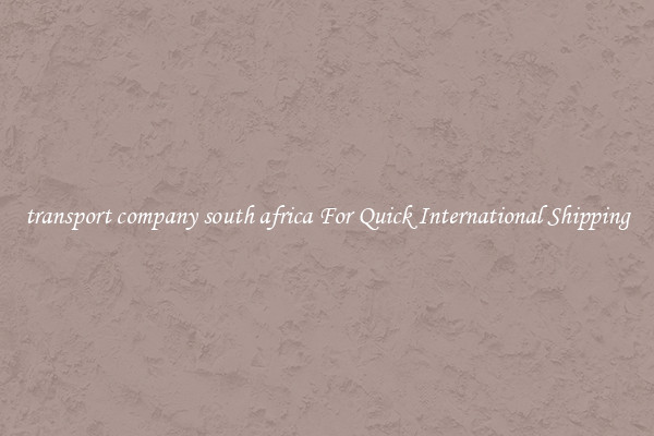 transport company south africa For Quick International Shipping