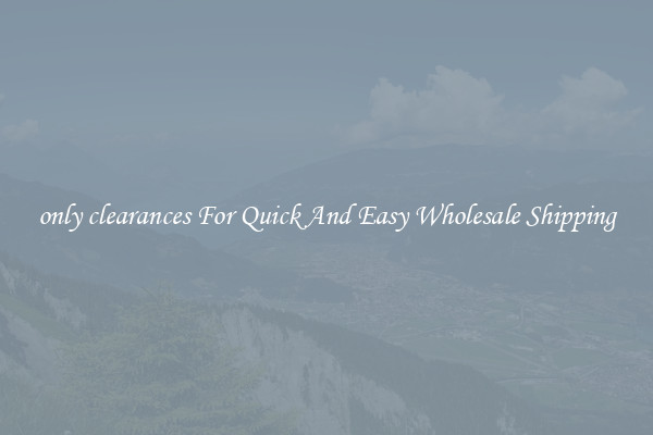 only clearances For Quick And Easy Wholesale Shipping
