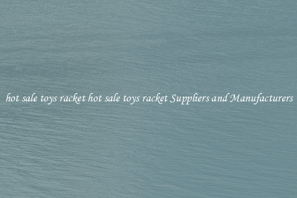 hot sale toys racket hot sale toys racket Suppliers and Manufacturers