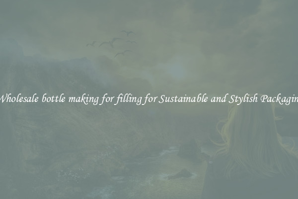 Wholesale bottle making for filling for Sustainable and Stylish Packaging