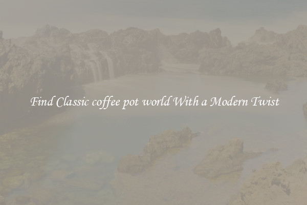 Find Classic coffee pot world With a Modern Twist