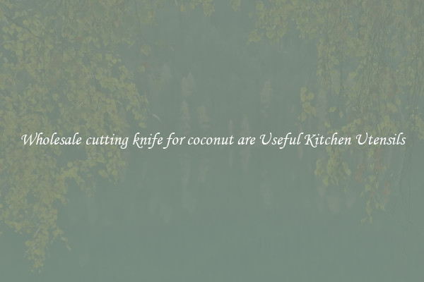Wholesale cutting knife for coconut are Useful Kitchen Utensils