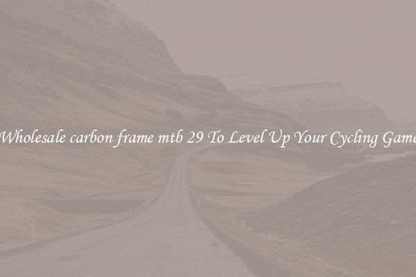 Wholesale carbon frame mtb 29 To Level Up Your Cycling Game