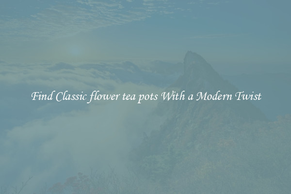Find Classic flower tea pots With a Modern Twist