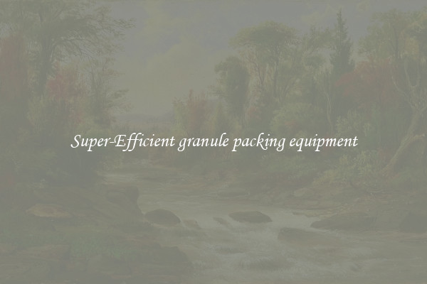 Super-Efficient granule packing equipment