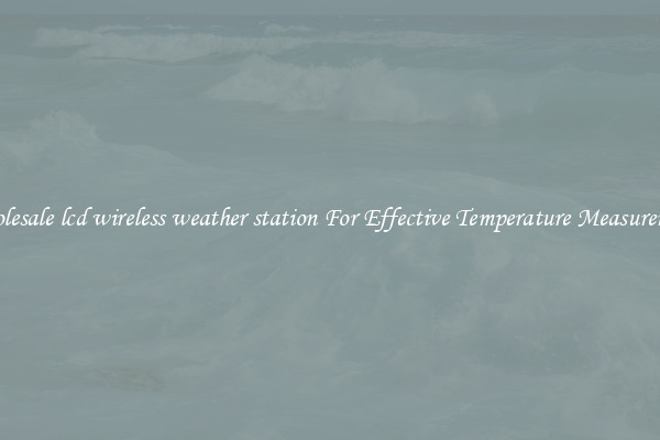 Wholesale lcd wireless weather station For Effective Temperature Measurement