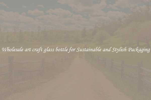 Wholesale art craft glass bottle for Sustainable and Stylish Packaging