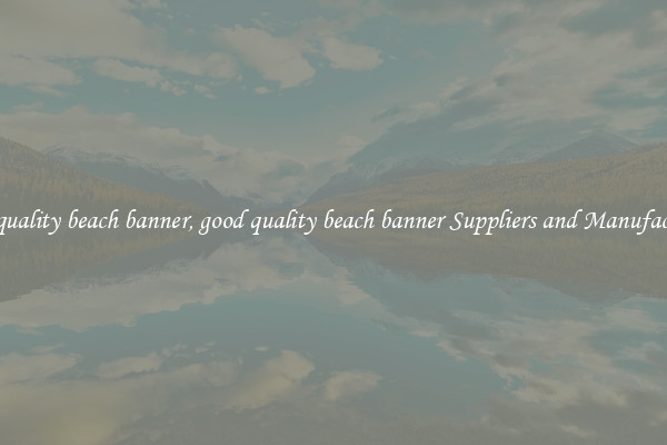 good quality beach banner, good quality beach banner Suppliers and Manufacturers