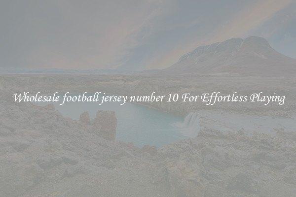 Wholesale football jersey number 10 For Effortless Playing