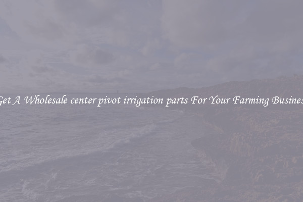 Get A Wholesale center pivot irrigation parts For Your Farming Business