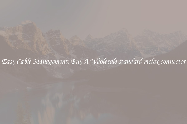 Easy Cable Management: Buy A Wholesale standard molex connector