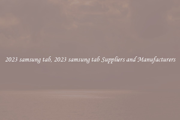 2023 samsung tab, 2023 samsung tab Suppliers and Manufacturers