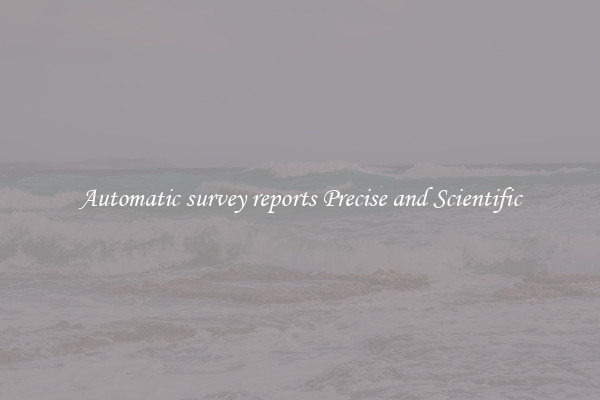 Automatic survey reports Precise and Scientific