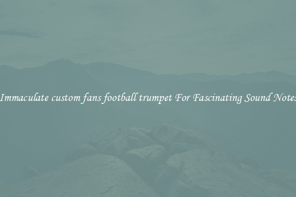 Immaculate custom fans football trumpet For Fascinating Sound Notes