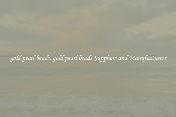 gold pearl beads, gold pearl beads Suppliers and Manufacturers