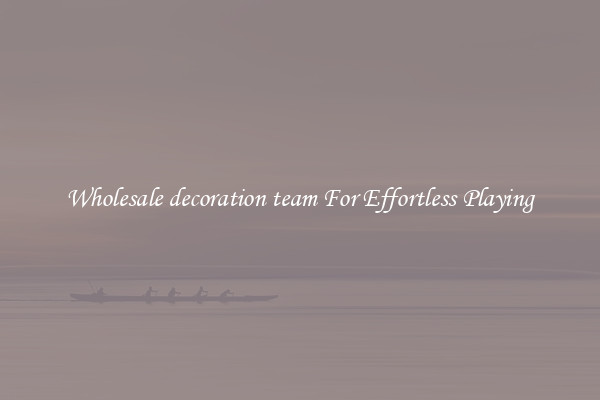 Wholesale decoration team For Effortless Playing