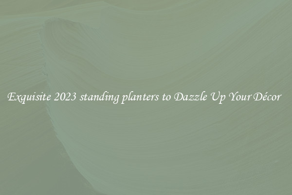 Exquisite 2023 standing planters to Dazzle Up Your Décor  