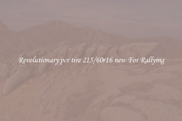 Revolutionary pcr tire 215/60r16 new For Rallying