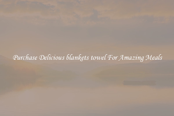 Purchase Delicious blankets towel For Amazing Meals