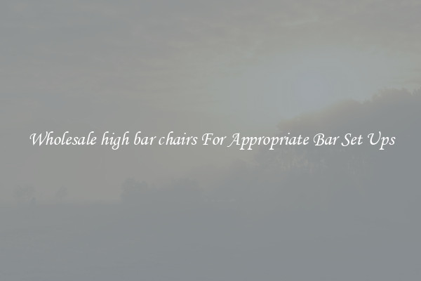Wholesale high bar chairs For Appropriate Bar Set Ups