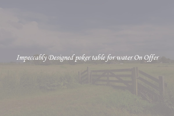 Impeccably Designed poker table for water On Offer