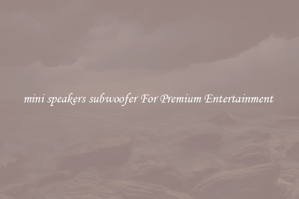 mini speakers subwoofer For Premium Entertainment 