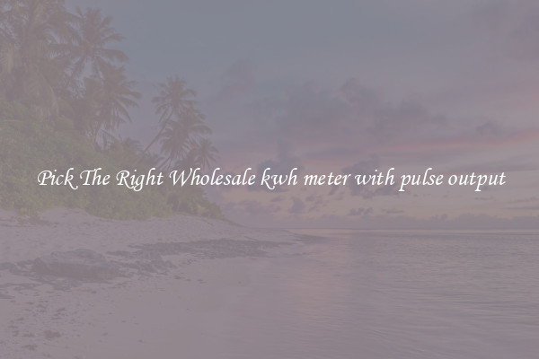 Pick The Right Wholesale kwh meter with pulse output