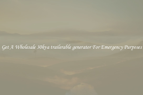Get A Wholesale 30kva trailerable generator For Emergency Purposes