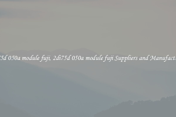 2di75d 050a module fuji, 2di75d 050a module fuji Suppliers and Manufacturers