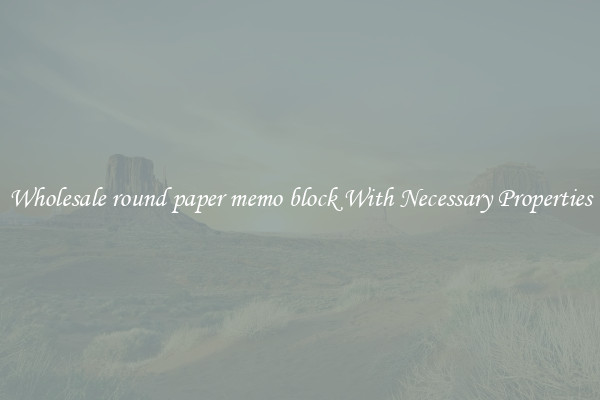 Wholesale round paper memo block With Necessary Properties