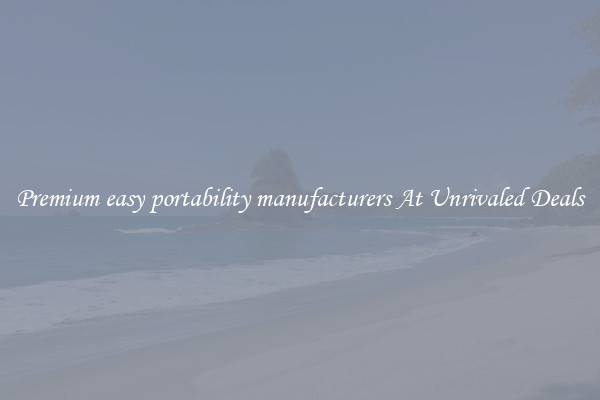 Premium easy portability manufacturers At Unrivaled Deals