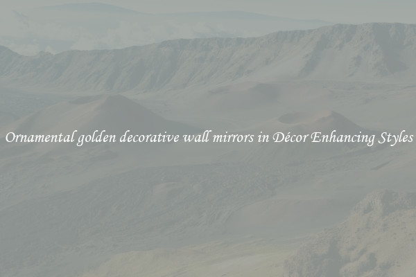 Ornamental golden decorative wall mirrors in Décor Enhancing Styles