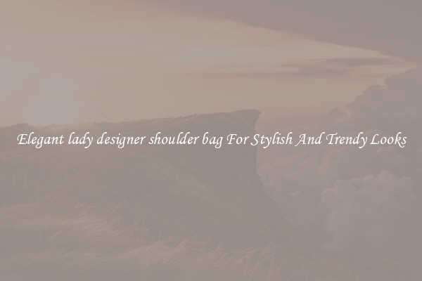 Elegant lady designer shoulder bag For Stylish And Trendy Looks