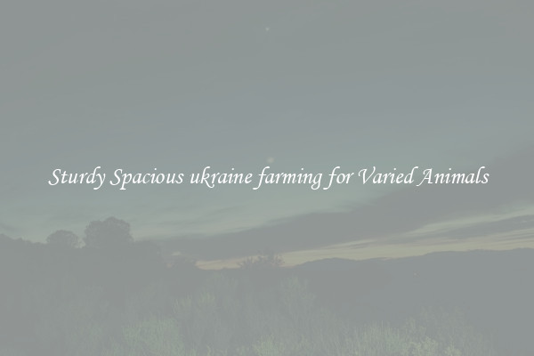 Sturdy Spacious ukraine farming for Varied Animals