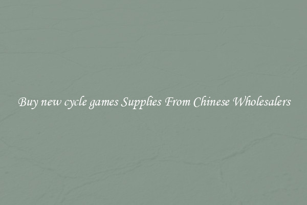 Buy new cycle games Supplies From Chinese Wholesalers