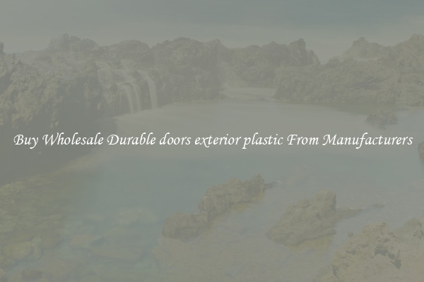 Buy Wholesale Durable doors exterior plastic From Manufacturers