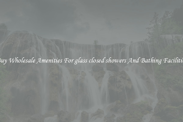 Buy Wholesale Amenities For glass closed showers And Bathing Facilities