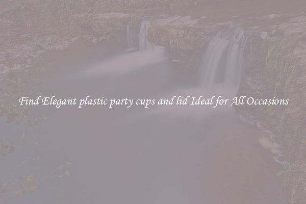 Find Elegant plastic party cups and lid Ideal for All Occasions