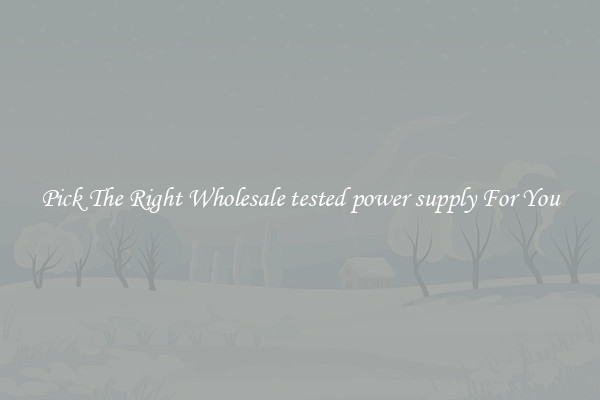 Pick The Right Wholesale tested power supply For You