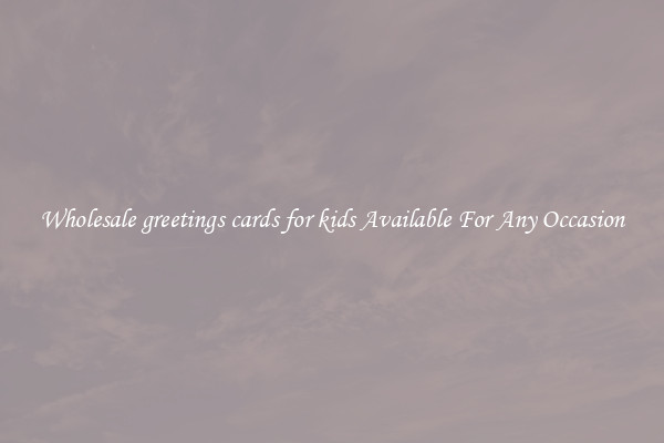 Wholesale greetings cards for kids Available For Any Occasion