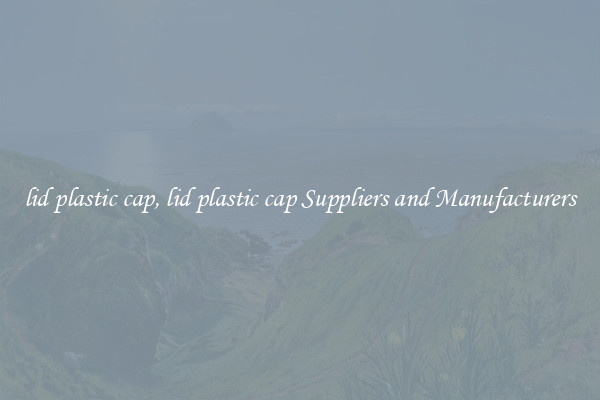 lid plastic cap, lid plastic cap Suppliers and Manufacturers