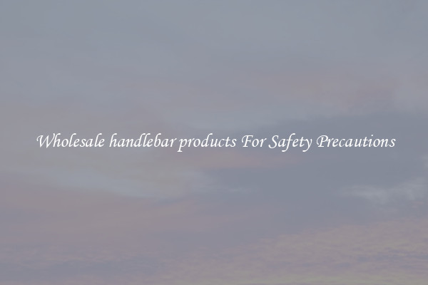 Wholesale handlebar products For Safety Precautions