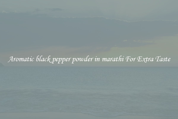 Aromatic black pepper powder in marathi For Extra Taste