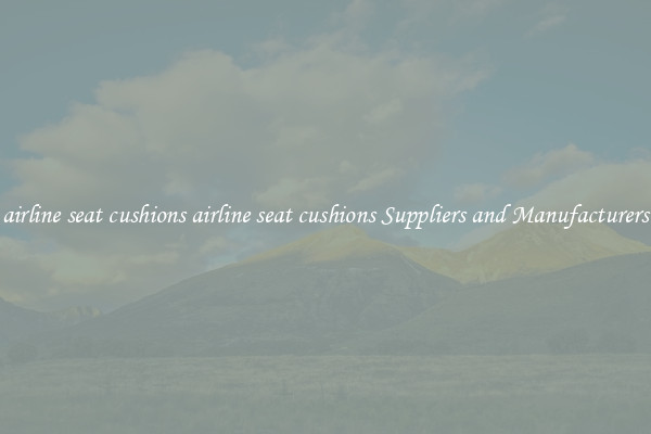 airline seat cushions airline seat cushions Suppliers and Manufacturers