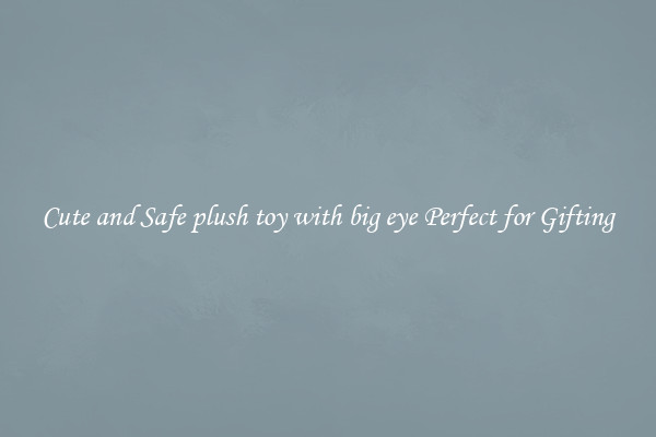Cute and Safe plush toy with big eye Perfect for Gifting