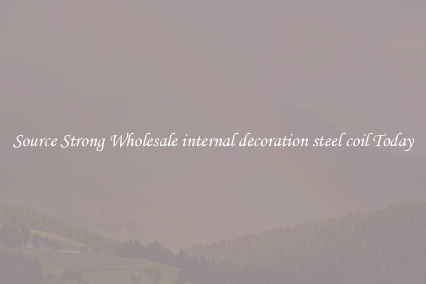 Source Strong Wholesale internal decoration steel coil Today