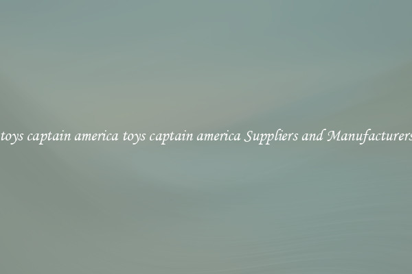 toys captain america toys captain america Suppliers and Manufacturers