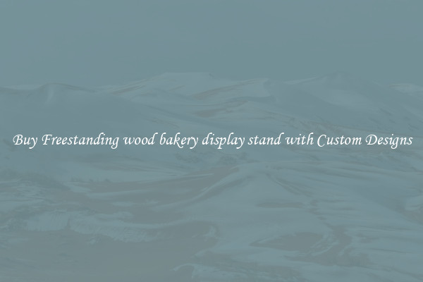Buy Freestanding wood bakery display stand with Custom Designs