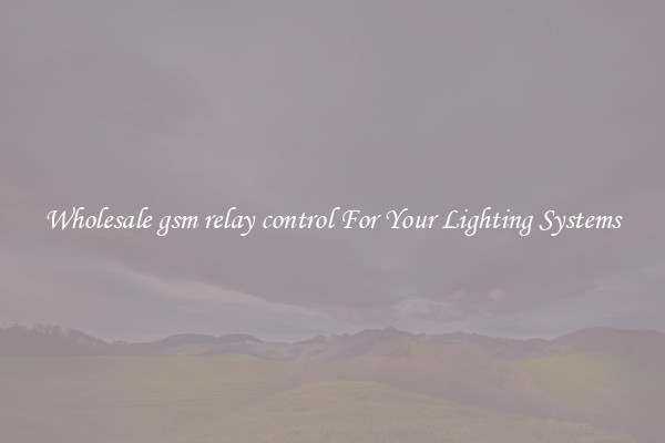 Wholesale gsm relay control For Your Lighting Systems