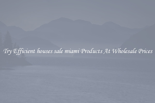 Try Efficient houses sale miami Products At Wholesale Prices
